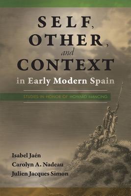 Self, Other, and Context in Early Modern Spain: Studies in Honor of Howard Mancing (Homenajes, 49)