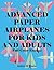 Advanced Paper Airplanes For Kids and Adults: Full Color Edition