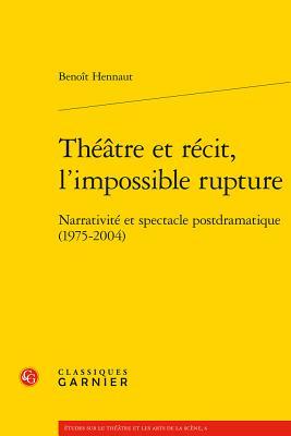 Théâtre et récit, l'impossible rupture: Narrativité et spectacle postdramatique (1975-2004) (Etudes Sur Le Theatre Et Les Arts De La Scene) (French Edition)