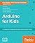 Arduino for Kids: A cool guide to help kids develop robots and electronics