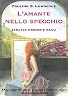 L'amante nello specchio: Il lungo viaggio alla scoperta di noi stessi è lo stesso che conduce alla nostra anima gemella L'amante nello specchio: Il lungo viaggio alla scoperta di noi stessi è lo stesso che conduce alla nostra anima gemella