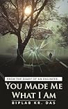 You Made Me What I Am by Biplab Kumar Das