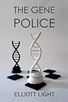 The Gene Police by Elliott  Light