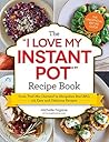 The I Love My Instant Pot® Recipe Book: From Trail Mix Oatmeal to Mongolian Beef BBQ, 175 Easy and Delicious Recipes ("I Love My") The I Love My Instant Pot® Recipe Book: From Trail Mix Oatmeal to Mongolian Beef BBQ, 175 Easy and Delicious Recipes ("I Love My")
