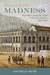 Reasoning against Madness: Psychiatry and the State in Rio de Janeiro, 1830-1944 (Rochester Studies in Medical History, 41)