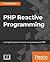 PHP Reactive Programming: Leverage the power of Reactive Programming in PHP