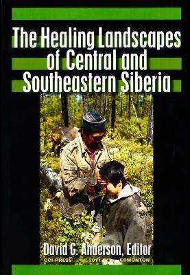 The Healing Landscapes of Central and Southeastern Siberia (Patterns of Northern Traditional Healing Series)