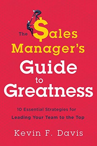 The Sales Manager’s Guide to Greatness: 10 Essential Strategies for Leading Your Team to the Top (Kindle Edition)