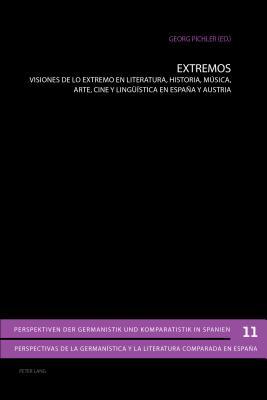 Extremos: Visiones de lo extremo en literatura, historia, música, arte, cine y lingüística en España y Austria (Perspektiven der Germanistik und ... comparada en España) (Spanish Edition)