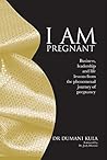I Am Pregnant: Business, leadership and life lessons from the phenomenal journey of pregnancy