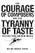 The Courage of Composers and the Tyranny of Taste: Reflections on New Music (Eastman Studies in Music, 141)