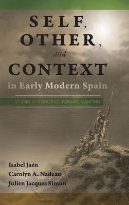 Self, Other, and Context in Early Modern Spain: Studies in Honor of Howard Mancing (Homenajes, 49)