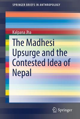 The Madhesi Upsurge and the Contested Idea of Nepal (SpringerBriefs in Anthropology)