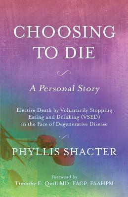 Choosing To Die: A Personal Story: Elective Death by Voluntarily Stopping Eating and Drinking (VSED) in the Face of Degenerative Disease
