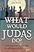 What Would Judas Do?: Understanding faith through the most famous of the faithless