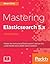Mastering ElasticSearch 5.0 - Third Edition by Bharvi Dixit