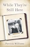 While They're Still Here: A Memoir While They're Still Here: A Memoir