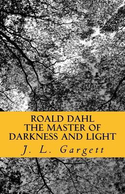 Roald Dahl The Master Of Darkness And Light: Essays On Roald Dahl's Stories For Adults And Children