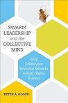 Swarm Leadership and the Collective Mind: Using Collaborative Innovation Networks to Build a Better Business
