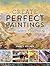 Create Perfect Paintings: An Artist's Guide to Visual Thinking