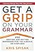 Get a Grip on Your Grammar: 250 Writing and Editing Reminders for the Curious or Confused