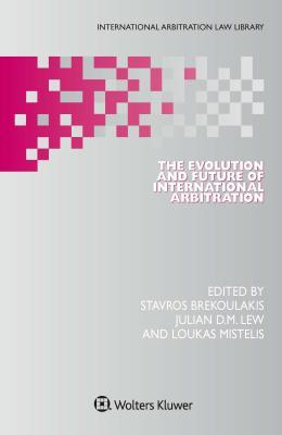 The Evolution and Future of International Arbitration [CRC] (International Arbitration Law Library) (International Arbitration Law Library, 37)
