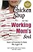 Chicken Soup for the Working Mom's Soul by Jack Canfield Chicken Soup for the Working Mom's Soul by Jack Canfield