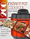 Instant Pot Cookbook: 200 Amazingly Tasty & Healthy Instant Pot Recipes