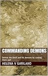 Commanding Demons: Defeat the Devil And his Demons By Casting Them Out