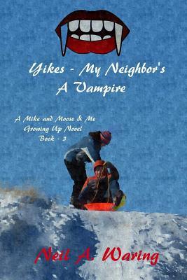 Yikes – My Neighbor’s a Vampire (A Mike and Moose and Me Growing up Novel)