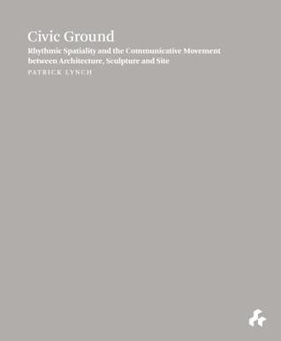 Civic Ground: Rhythmic Spatiality and the Communicative Movement Between Architecture, Sculpture and Site (Paperback)