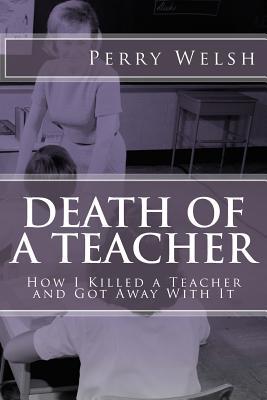 DEATH of a TEACHER: How I Killed a Teacher and Got Away With It