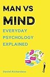 Man vs Mind: Everyday Psychology Explained Man vs Mind: Everyday Psychology Explained