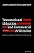 Transnational Litigation and Commercial Arbitration: An Analysis of American, European and International Law