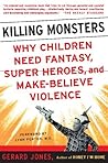 Killing Monsters: Our Children's Need For Fantasy, Heroism, and Make-Believe Violence Book cover for Killing Monsters: Our Children's Need For Fantasy, Heroism, and Make-Believe Violence