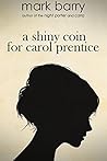 A Shiny Coin For Carol Prentice by Mark Barry