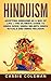 Hinduism: Adopting Hinduism as a Way of Life + The Ultimate Guide to Hindu Gods, Hindu Beliefs, Hindu Rituals and Hindu Religion