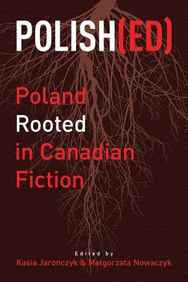 Polish(ed): Poland Rooted in Canadian Fiction (10) (Essential Anthologies Series)