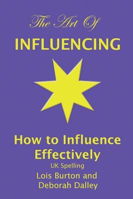The Art of Influencing - How to Influence Effectively, UK Spelling: The 7 traits of influential people and 6 steps to influence people by setting ... assertive, persuasion and influencing skills.