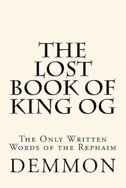 The Lost Book of King Og: The Only Written Words of the Rephaim