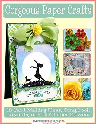 Gorgeous Paper Crafts: 18 Card Making Ideas, Scrapbook Layouts, and DIY Paper Flowers (Kindle Edition)