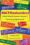 MATHadazzles Mind Stretch Puzzles Volume 7: Reasoning Algebraically