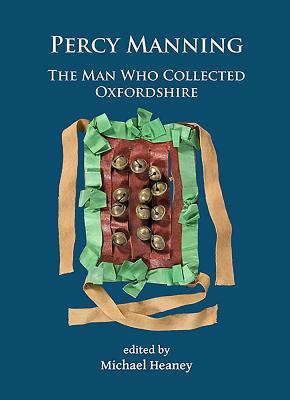 Percy Manning: The Man Who Collected Oxfordshire (Archaeological Lives)