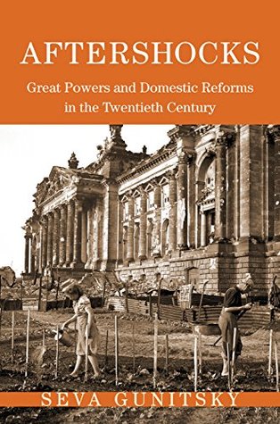 Aftershocks: Great Powers and Domestic Reforms in the Twentieth Century (Princeton Studies in International History and Politics Book 154)
