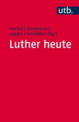 Luther heute: Ausstrahlungen der Wittenberger Reformation (Utb) (German Edition)