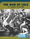 The War of 1812: 12 Things to Know (Preserving America's Freedom)