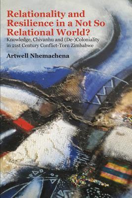 Relationality and Resilience in a Not So Relational World?: Knowledge, Chivanhu and (De-)coloniality in 21st Century Conflict-torn Zimbabwe