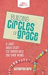 Building Circles of Grace: A Joint Bible Study for Tween Girls & Their Moms