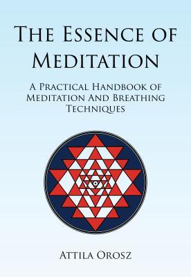 The Essence of Meditation: A Practical Handbook of Meditation and Breathing Techniques