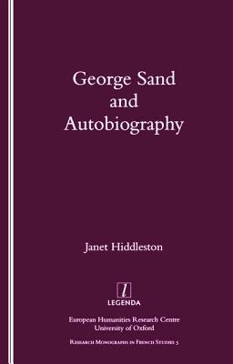 George Sand and Autobiography (Legenda, Research Monographs in French Studies)